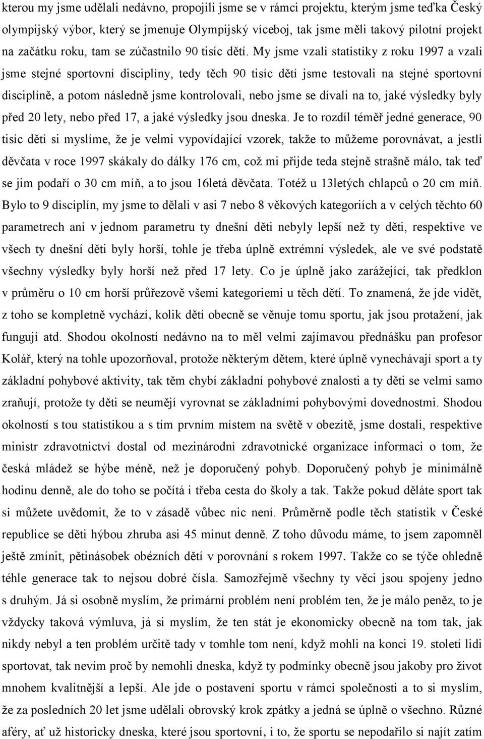 My jsme vzali statistiky z roku 1997 a vzali jsme stejné sportovní disciplíny, tedy těch 90 tisíc dětí jsme testovali na stejné sportovní disciplíně, a potom následně jsme kontrolovali, nebo jsme se