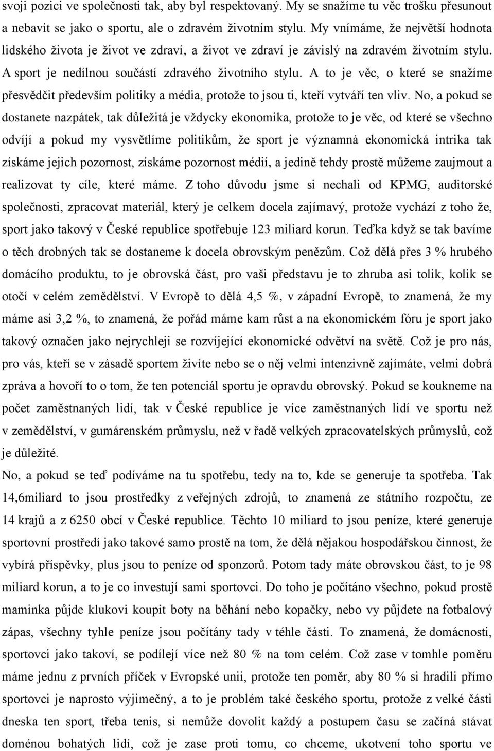 A to je věc, o které se snažíme přesvědčit především politiky a média, protože to jsou ti, kteří vytváří ten vliv.