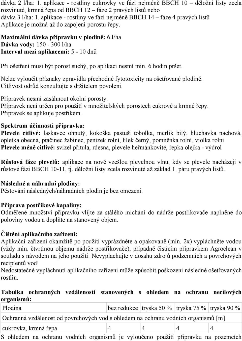 Maximální dávka přípravku v plodině: 6 l/ha Dávka vody: 150-300 l/ha Interval mezi aplikacemi: 5-10 dnů Při ošetření musí být porost suchý, po aplikaci nesmí min. 6 hodin pršet.