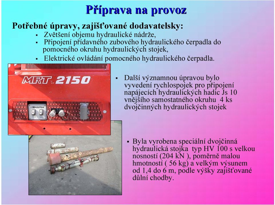 Další významnou úpravou bylo vyvedení rychlospojek pro připojení napájecích hydraulických hadic Js 10 vnějšího samostatného okruhu 4 ks dvojčinných