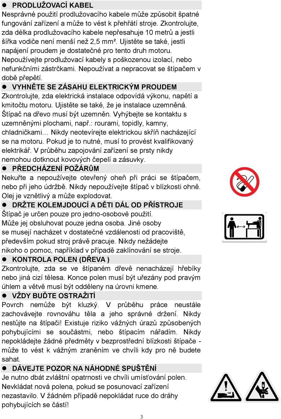 Nepoužívejte prodlužovací kabely s poškozenou izolací, nebo nefunkčními zástrčkami. Nepoužívat a nepracovat se štípačem v době přepětí.