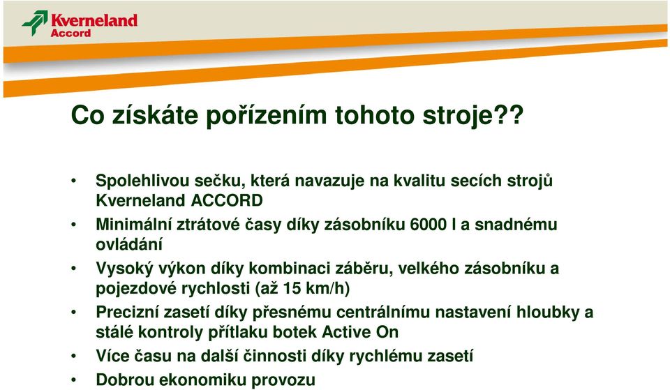 zásobníku 6000 l a snadnému ovládání Vysoký výkon díky kombinaci záb ru, velkého zásobníku a pojezdové