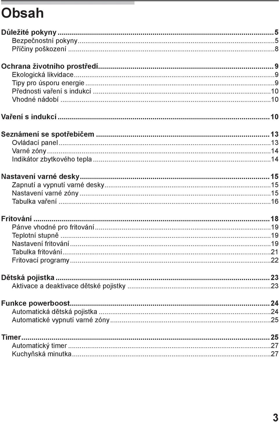 ..15 Zapnutí a vypnutí varné desky...15 Nastavení varné zóny...15 Tabulka vaření...16 Fritování...18 Pánve vhodné pro fritování...19 Teplotní stupně...19 Nastavení fritování...19 Tabulka fritování.