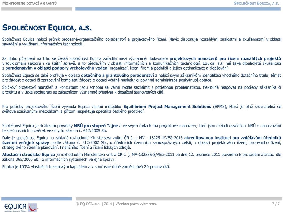 Za dobu působení na trhu se česká společnost Equica zařadila mezi významné dodavatele projektových manažerů pro řízení rozsáhlých projektů v soukromém sektoru i ve státní správě, a to především v