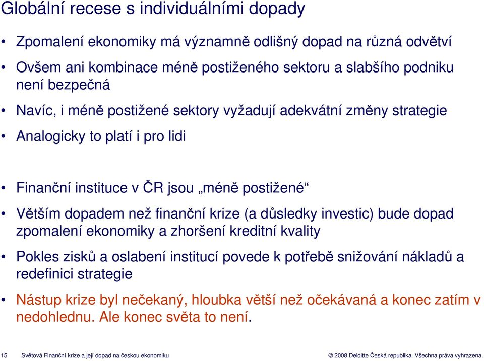 finanční krize (a důsledky investic) bude dopad zpomalení ekonomiky a zhoršení kreditní kvality Pokles zisků a oslabení institucí povede k potřebě snižování nákladů a