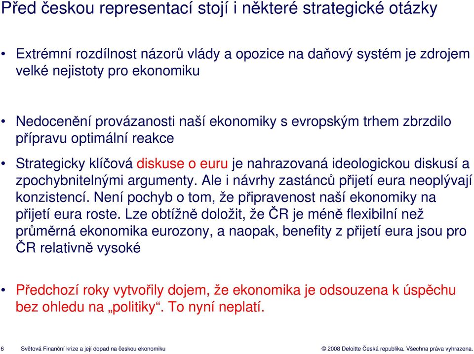 Ale i návrhy zastánců přijetí eura neoplývají konzistencí. Není pochyb o tom, že připravenost naší ekonomiky na přijetí eura roste.