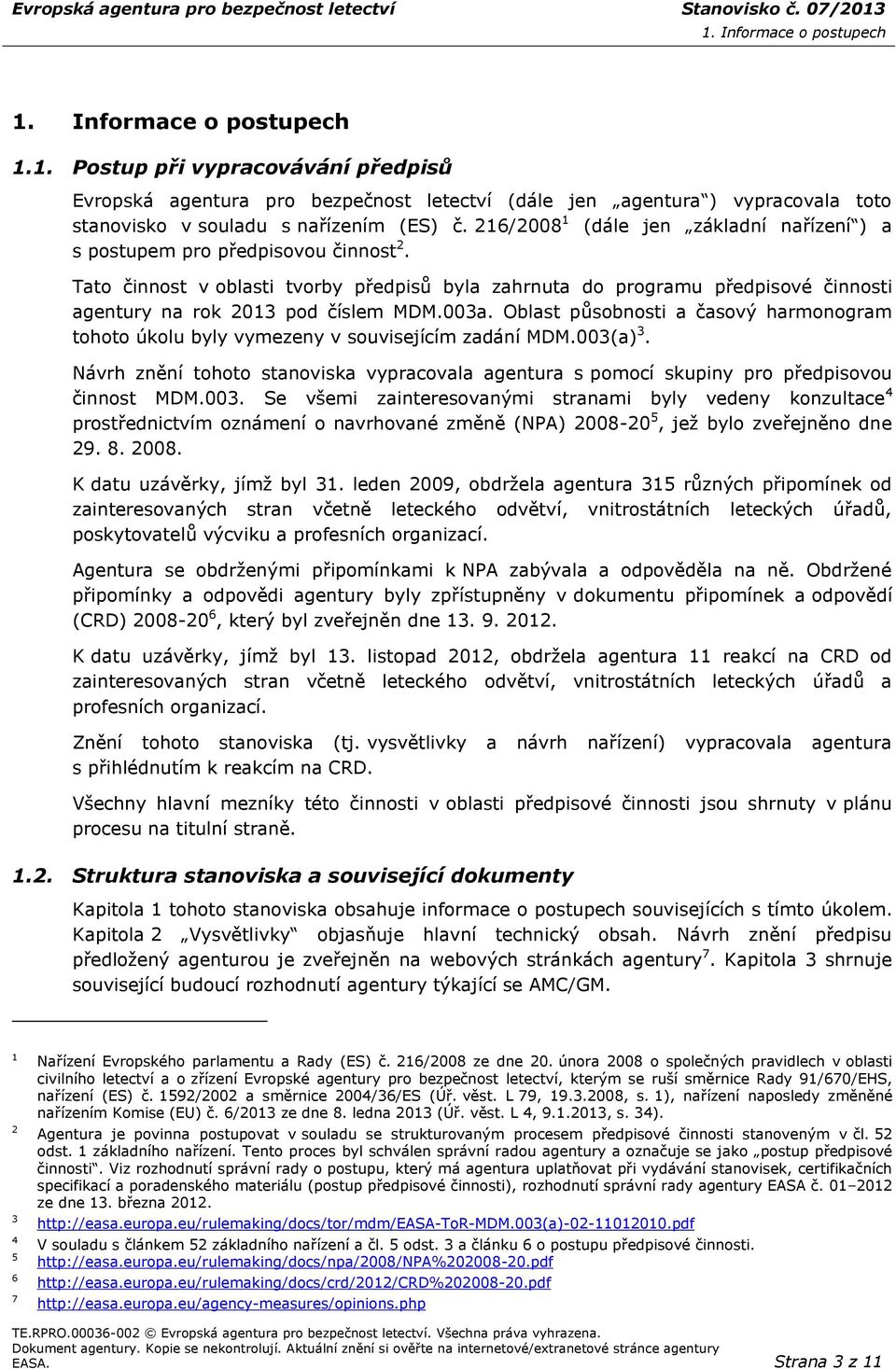 Tato činnost v oblasti tvorby předpisů byla zahrnuta do programu předpisové činnosti agentury na rok 2013 pod číslem MDM.003a.