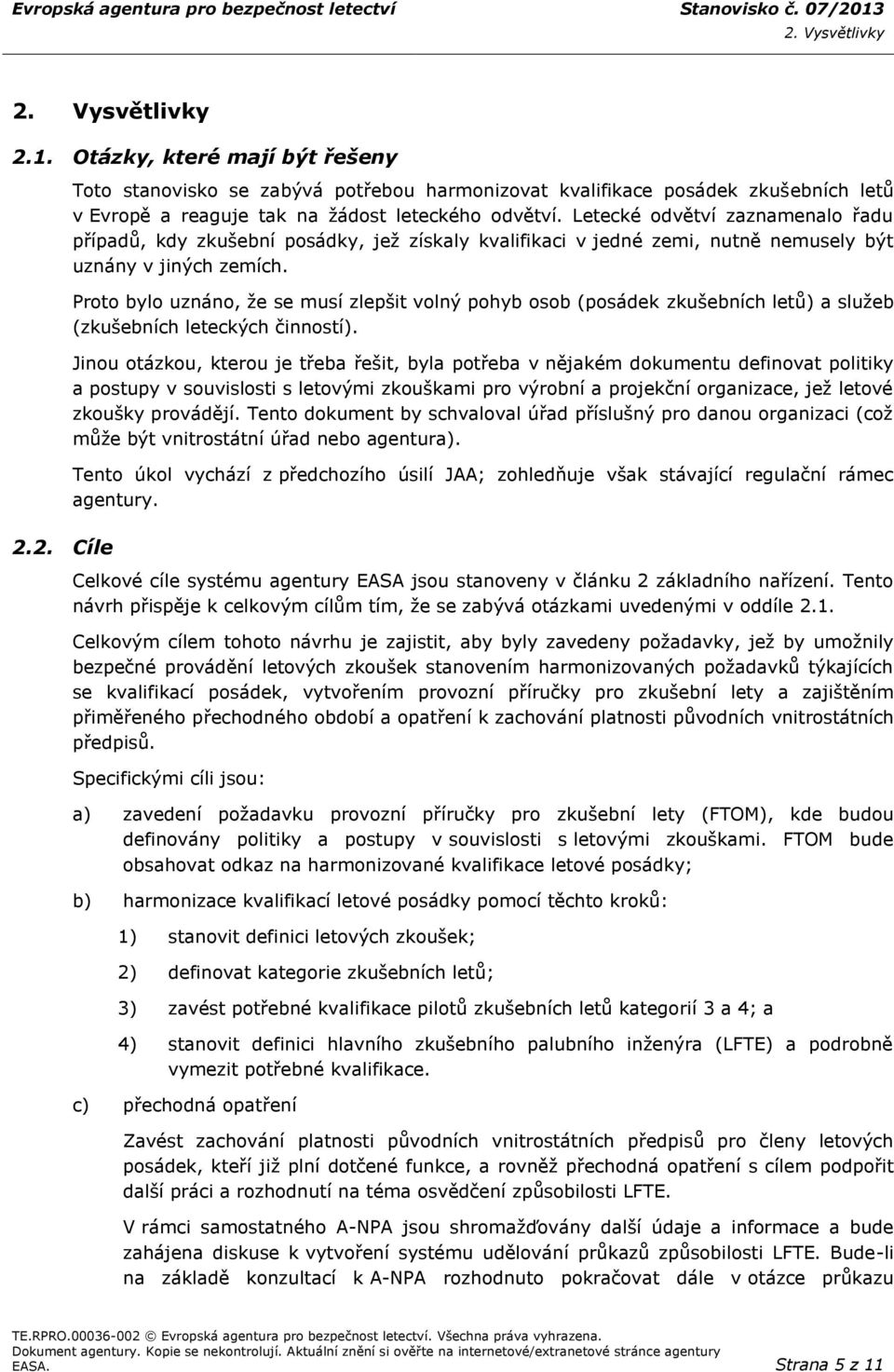 Proto bylo uznáno, že se musí zlepšit volný pohyb osob (posádek zkušebních letů) a služeb (zkušebních leteckých činností).