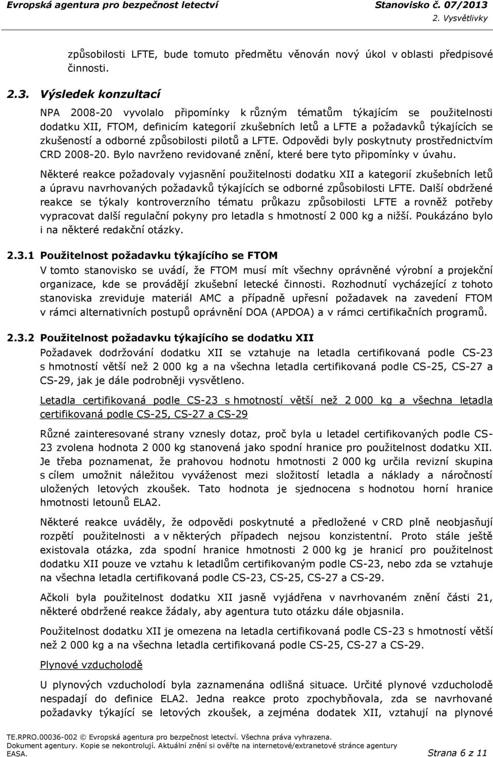 odborné způsobilosti pilotů a LFTE. Odpovědi byly poskytnuty prostřednictvím CRD 2008-20. Bylo navrženo revidované znění, které bere tyto připomínky v úvahu.