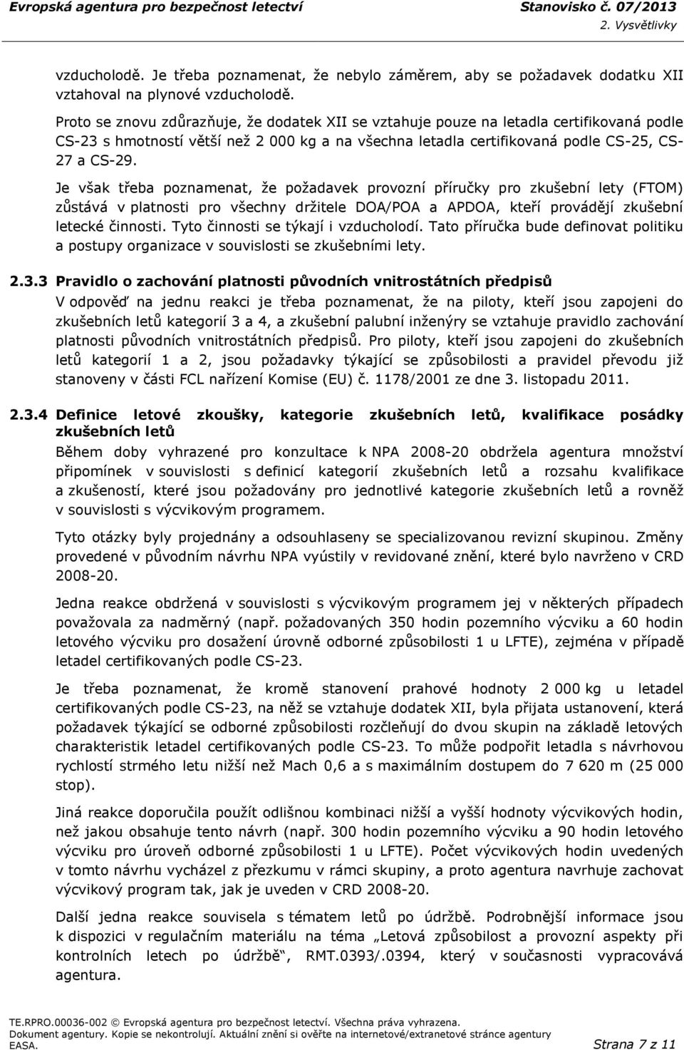 Je však třeba poznamenat, že požadavek provozní příručky pro zkušební lety (FTOM) zůstává v platnosti pro všechny držitele DOA/POA a APDOA, kteří provádějí zkušební letecké činnosti.