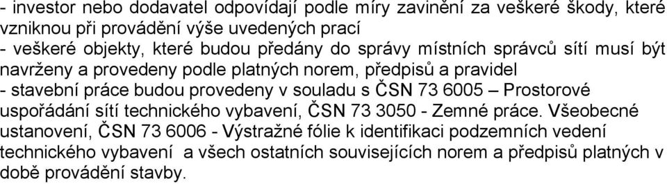 provedeny v souladu s ČSN 73 6005 Prostorové uspořádání sítí technického vybavení, ČSN 73 3050 - Zemné práce.