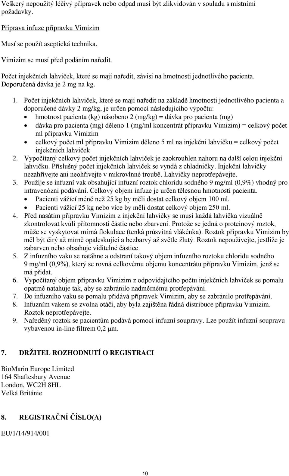 Počet injekčních lahviček, které se mají naředit na základě hmotnosti jednotlivého pacienta a doporučené dávky 2 mg/kg, je určen pomocí následujícího výpočtu: hmotnost pacienta (kg) násobeno 2