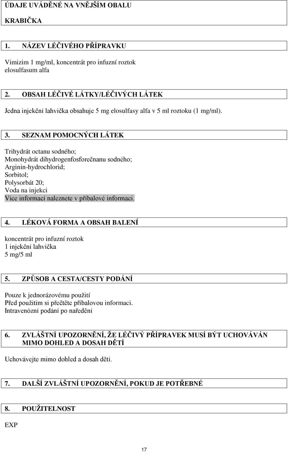 SEZNAM POMOCNÝCH LÁTEK Trihydrát octanu sodného; Monohydrát dihydrogenfosforečnanu sodného; Arginin-hydrochlorid; Sorbitol; Polysorbát 20; Voda na injekci Více informací naleznete v příbalové