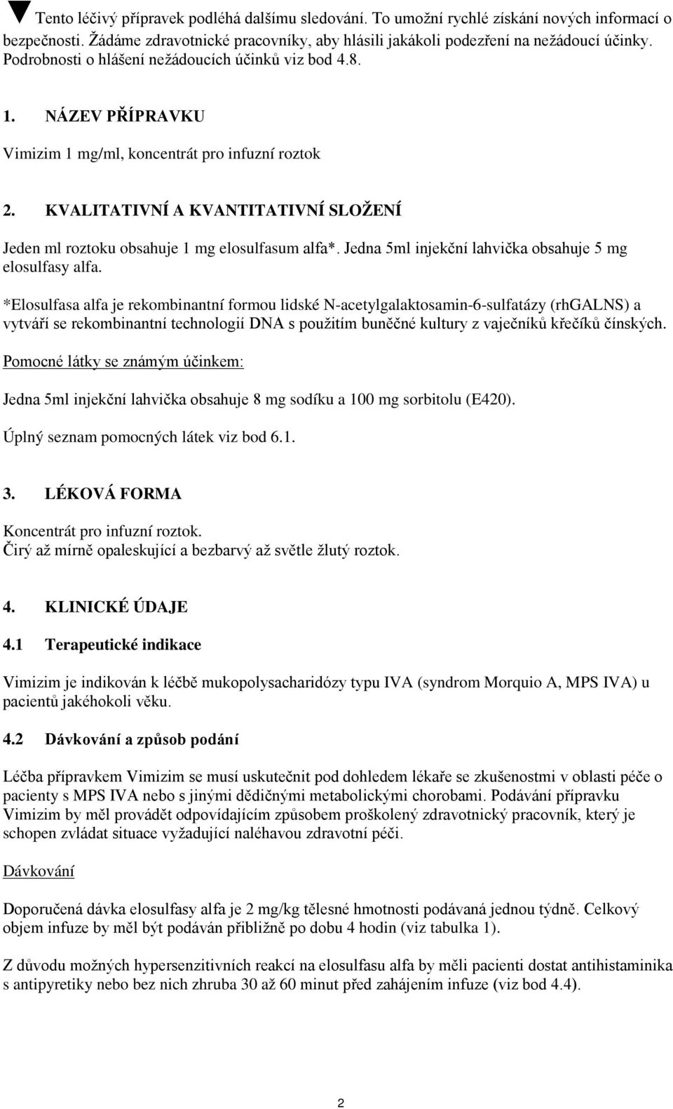 KVALITATIVNÍ A KVANTITATIVNÍ SLOŽENÍ Jeden ml roztoku obsahuje 1 mg elosulfasum alfa*. Jedna 5ml injekční lahvička obsahuje 5 mg elosulfasy alfa.