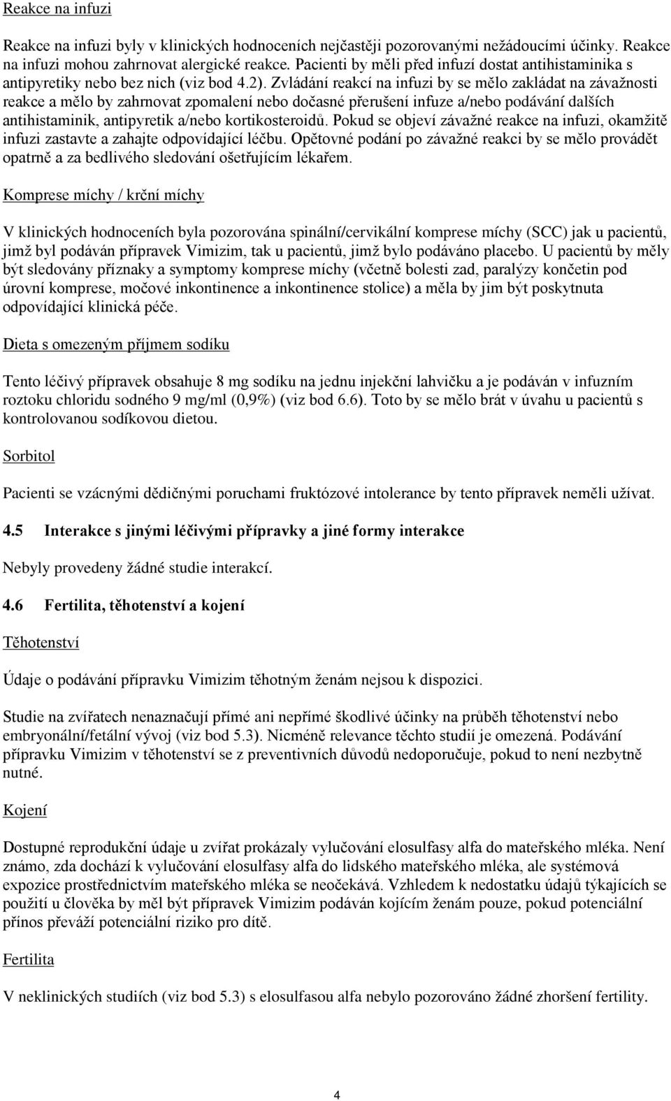 Zvládání reakcí na infuzi by se mělo zakládat na závažnosti reakce a mělo by zahrnovat zpomalení nebo dočasné přerušení infuze a/nebo podávání dalších antihistaminik, antipyretik a/nebo