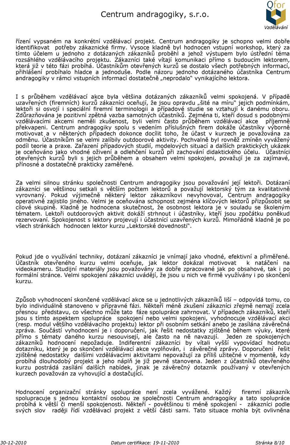 Zákazníci také vítají komunikaci přímo s budoucím lektorem, která již v této fázi probíhá. Účastníkům otevřených kurzů se dostalo všech potřebných informací, přihlášení probíhalo hladce a jednoduše.