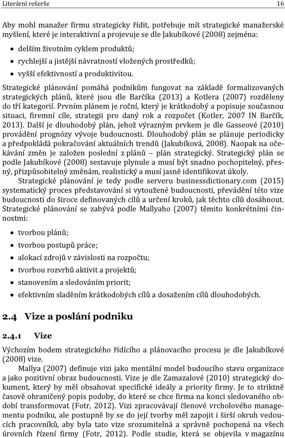 Strategické plánování pomáhá podnikům fungovat na základě formalizovaných strategických plánů, které jsou dle Barčíka (2013) a Kotlera (2007) rozděleny do tří kategorií.