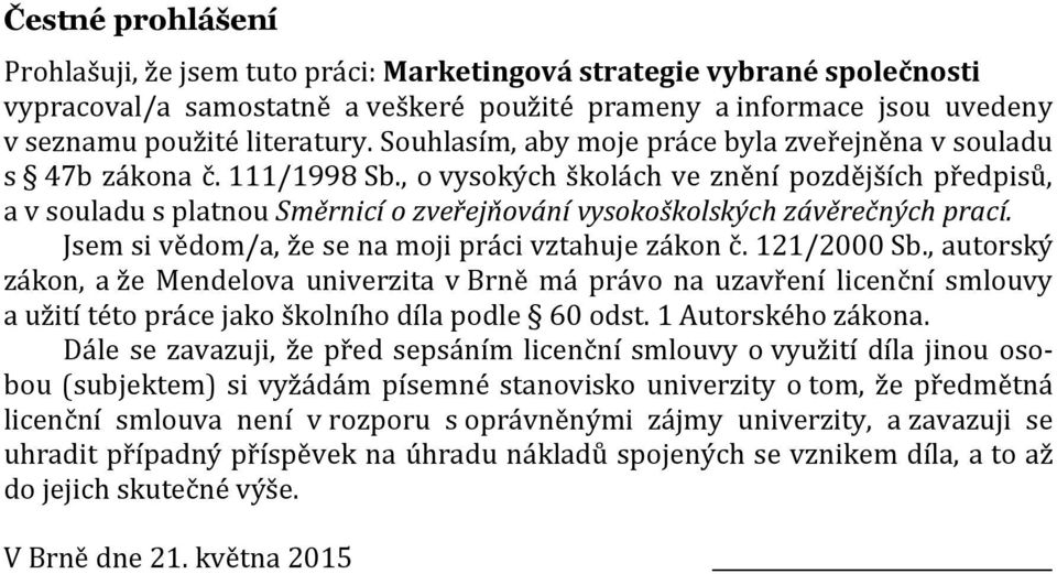 , o vysokých školách ve znění pozdějších předpisů, a v souladu s platnou Směrnicí o zveřejňování vysokoškolských závěrečných prací. Jsem si vědom/a, že se na moji práci vztahuje zákon č. 121/2000 Sb.