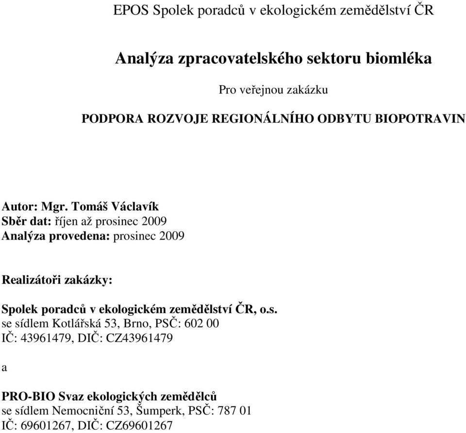 Tomáš Václavík Sběr dat: říjen až prosinec 2009 Analýza provedena: prosinec 2009 Realizátoři zakázky: Spolek poradců v