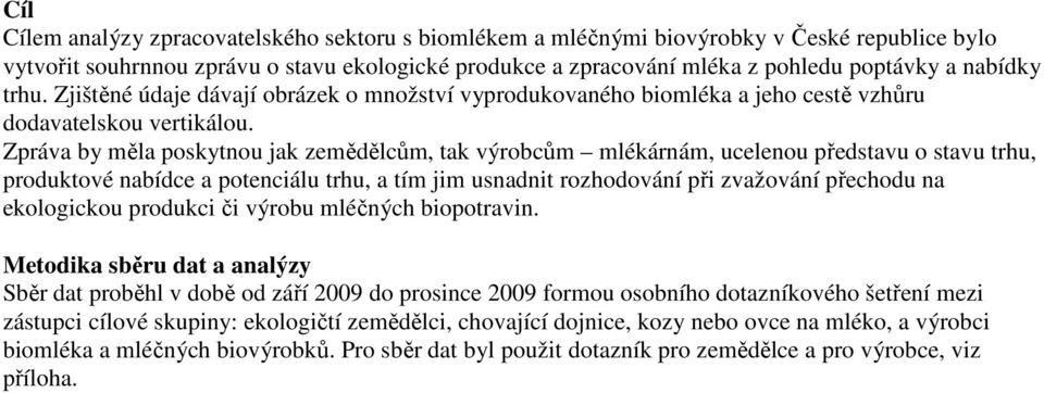 Zpráva by měla poskytnou jak zemědělcům, tak výrobcům mlékárnám, ucelenou představu o stavu trhu, produktové nabídce a potenciálu trhu, a tím jim usnadnit rozhodování při zvažování přechodu na
