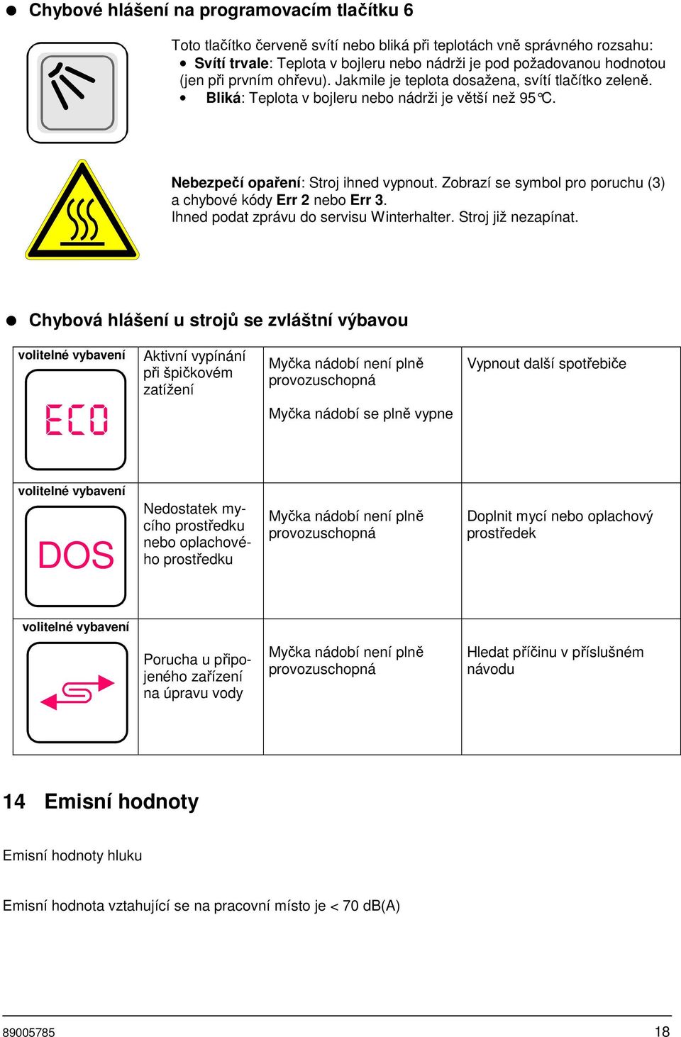 Zobrazí se symbol pro poruchu (3) a chybové kódy Err 2 nebo Err 3. Ihned podat zprávu do servisu Winterhalter. Stroj již nezapínat.