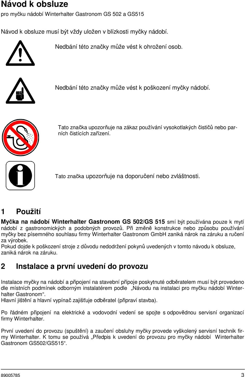 Tato značka upozorňuje na doporučení nebo zvláštnosti. 1 Použití Myčka na nádobí Winterhalter Gastronom GS 502/GS 515 smí být používána pouze k mytí nádobí z gastronomických a podobných provozů.