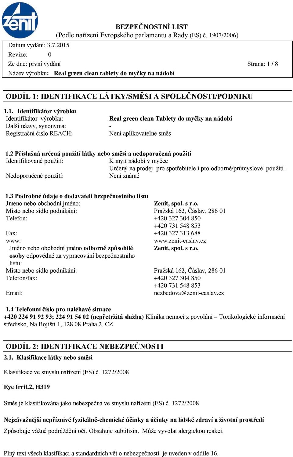 Nedoporučené použití: Není známé 1.3 Podrobné údaje o dodavateli bezpečnostního listu Jméno nebo obchodní jméno: Zenit, spol. s r.o. Místo nebo sídlo podnikání: Pražská 162, Čáslav, 286 01 Telefon: +420 327 304 850 +420 731 548 853 Fax: +420 327 313 688 www: www.