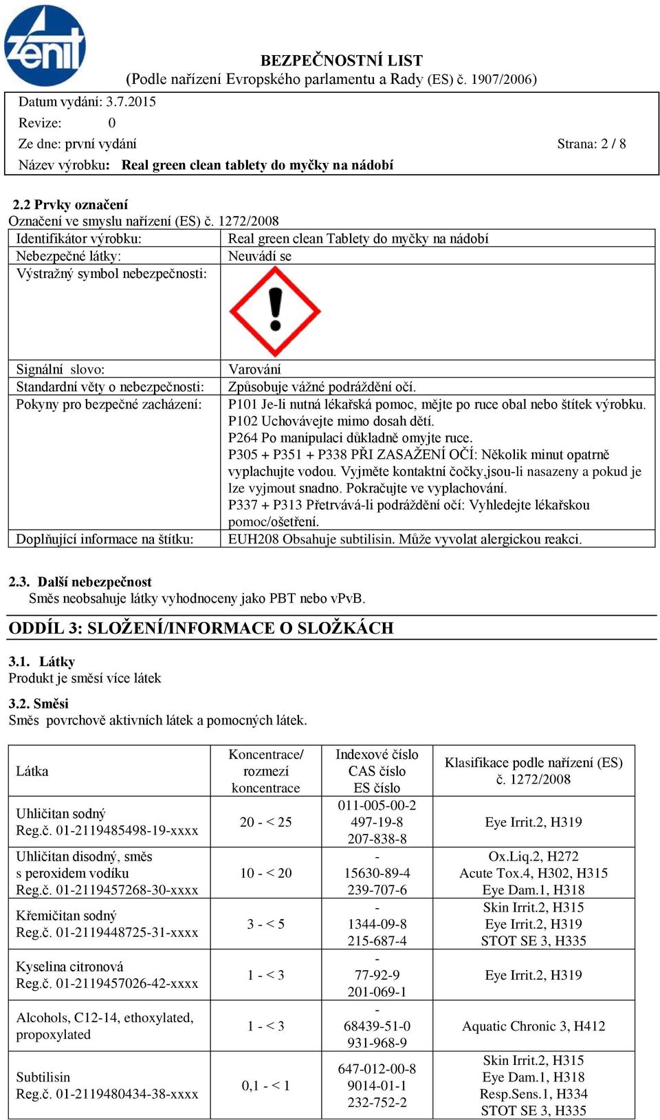 bezpečné zacházení: Doplňující informace na štítku: Varování Způsobuje vážné podráždění očí. P101 Je-li nutná lékařská pomoc, mějte po ruce obal nebo štítek výrobku. P102 Uchovávejte mimo dosah dětí.