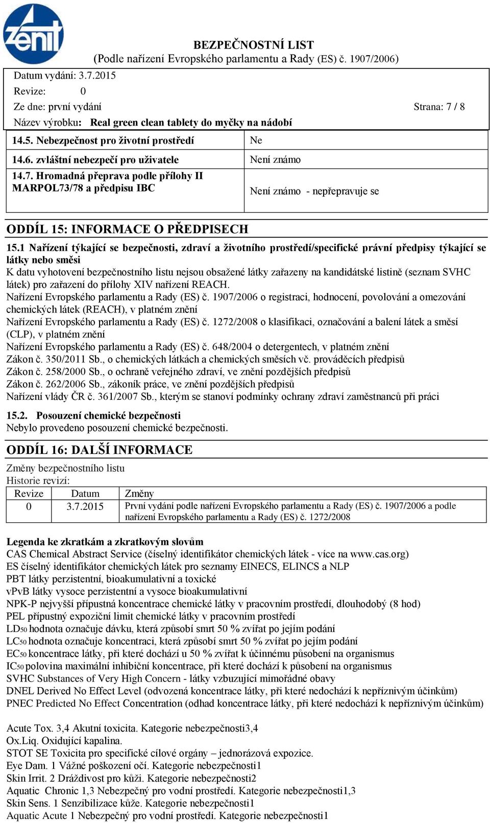 kandidátské listině (seznam SVHC látek) pro zařazení do přílohy XIV nařízení REACH. Nařízení Evropského parlamentu a Rady (ES) č.