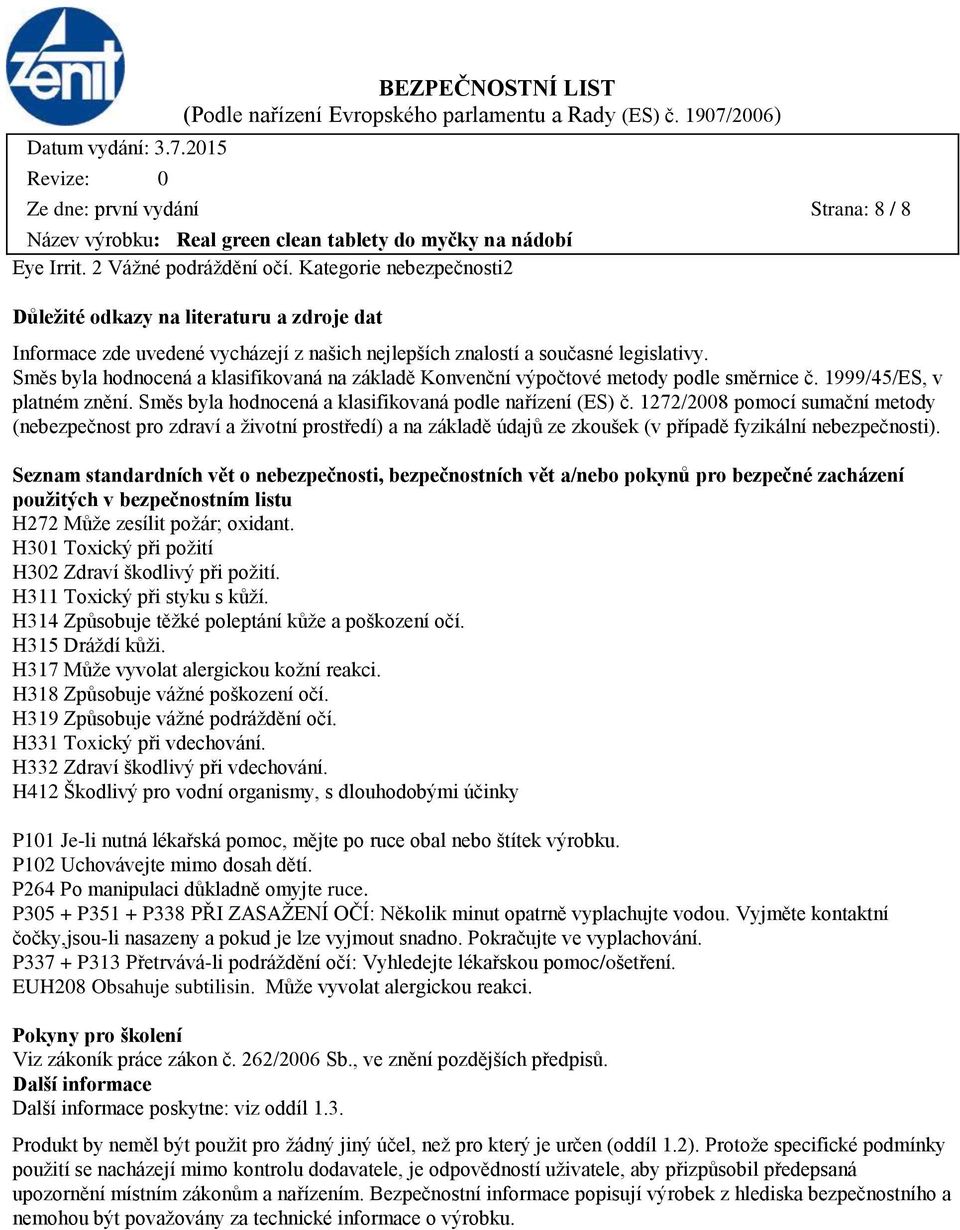 Směs byla hodnocená a klasifikovaná na základě Konvenční výpočtové metody podle směrnice č. 1999/45/ES, v platném znění. Směs byla hodnocená a klasifikovaná podle nařízení (ES) č.