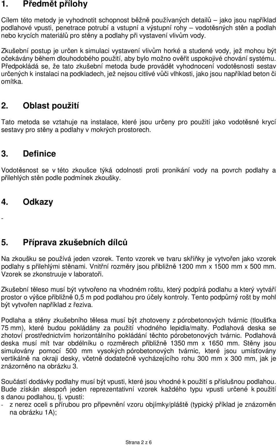 Zkušební postup je určen k simulaci vystavení vlivům horké a studené vody, jež mohou být očekávány během dlouhodobého použití, aby bylo možno ověřit uspokojivé chování systému.