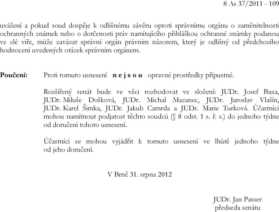 Poučení: Proti tomuto usnesení n e j s o u opravné prostředky přípustné. Rozšířený senát bude ve věci rozhodovat ve složení: JUDr. Josef Baxa, JUDr. Miluše Došková, JUDr. Michal Mazanec, JUDr.