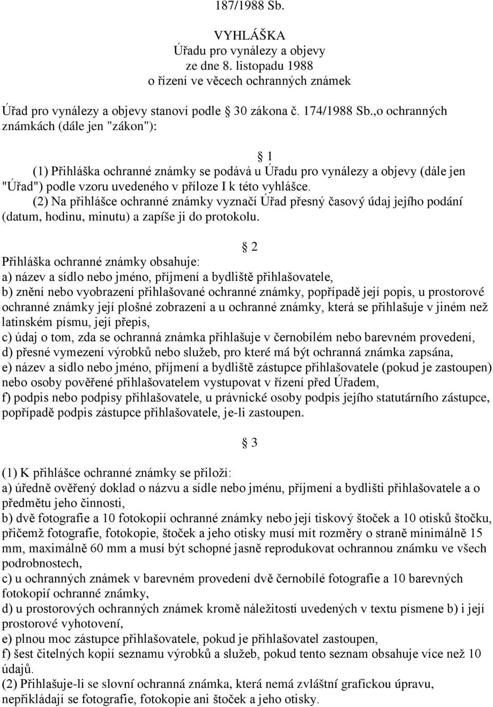 (2) Na přihlášce ochranné známky vyznačí Úřad přesný časový údaj jejího podání (datum, hodinu, minutu) a zapíše ji do protokolu.