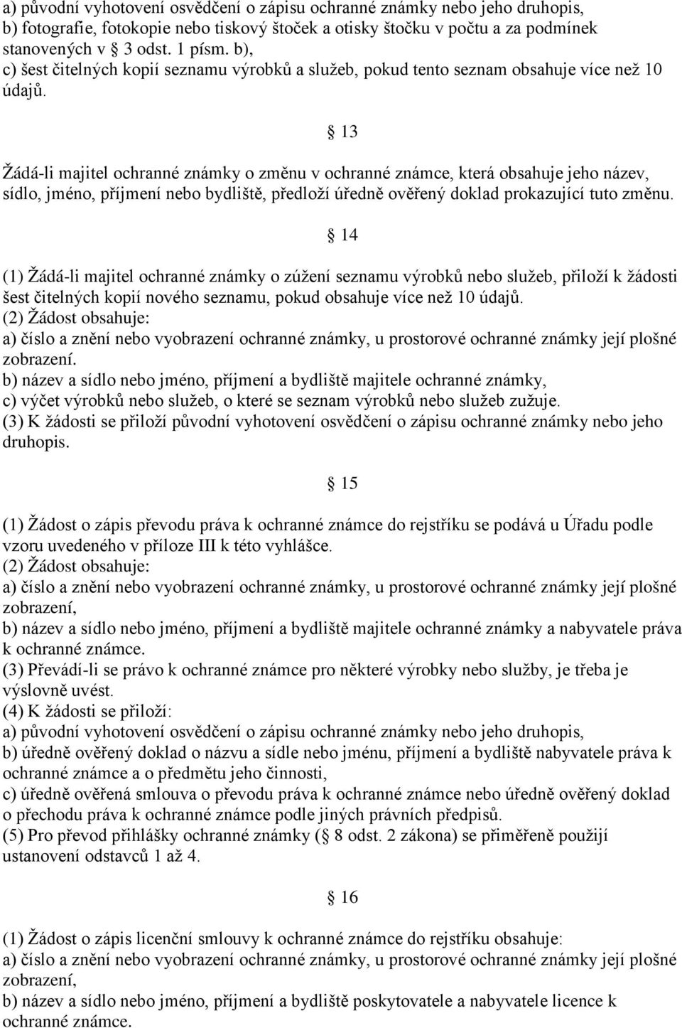 13 Žádá-li majitel ochranné známky o změnu v ochranné známce, která obsahuje jeho název, sídlo, jméno, příjmení nebo bydliště, předloží úředně ověřený doklad prokazující tuto změnu.