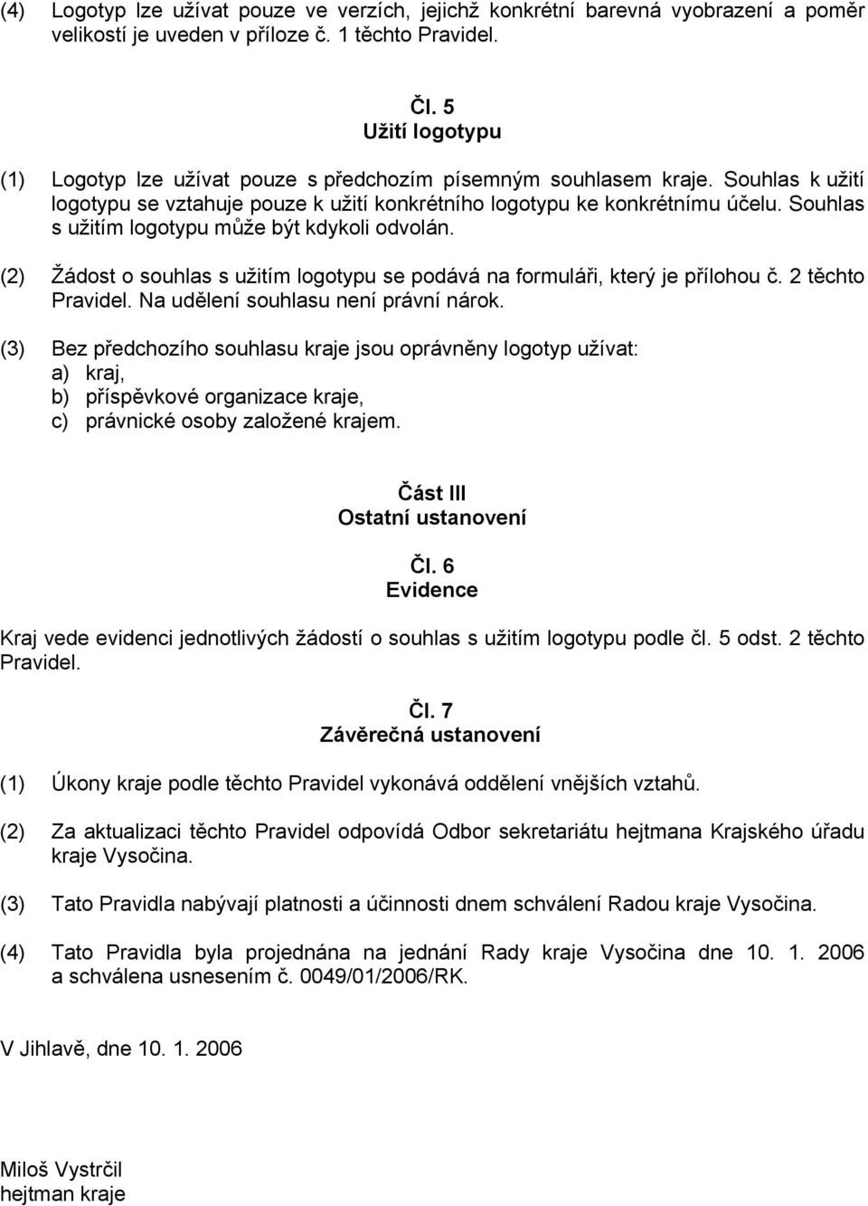 Souhlas s užitím logotypu může být kdykoli odvolán. (2) Žádost o souhlas s užitím logotypu se podává na formuláři, který je přílohou č. 2 těchto Pravidel. Na udělení souhlasu není právní nárok.