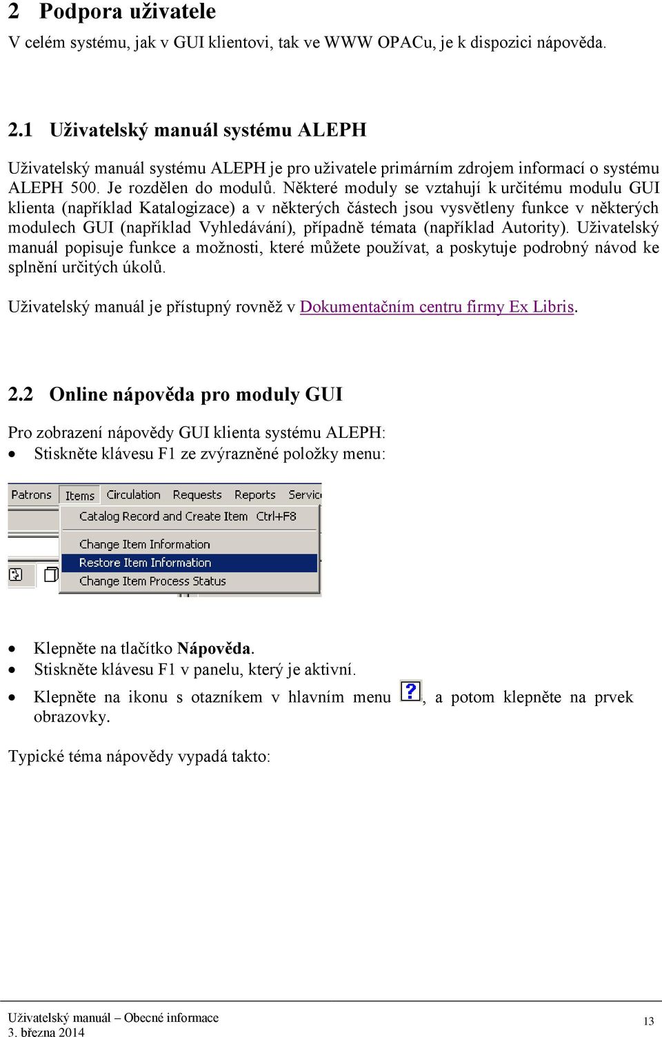 Některé moduly se vztahují k určitému modulu GUI klienta (například Katalogizace) a v některých částech jsou vysvětleny funkce v některých modulech GUI (například Vyhledávání), případně témata