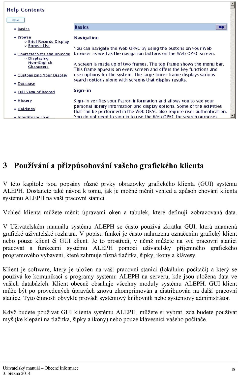 Vzhled klienta můžete měnit úpravami oken a tabulek, které definují zobrazovaná data. V Uživatelském manuálu systému ALEPH se často používá zkratka GUI, která znamená grafické uživatelské rozhraní.