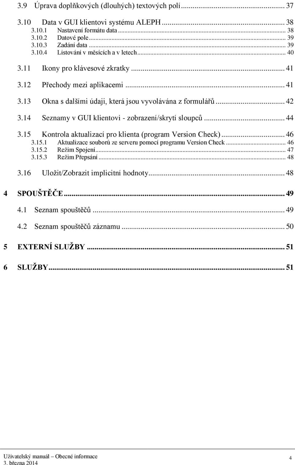 14 Seznamy v GUI klientovi - zobrazení/skrytí sloupců... 44 3.15 Kontrola aktualizací pro klienta (program Version Check)... 46 3.15.1 Aktualizace souborů ze serveru pomocí programu Version Check.