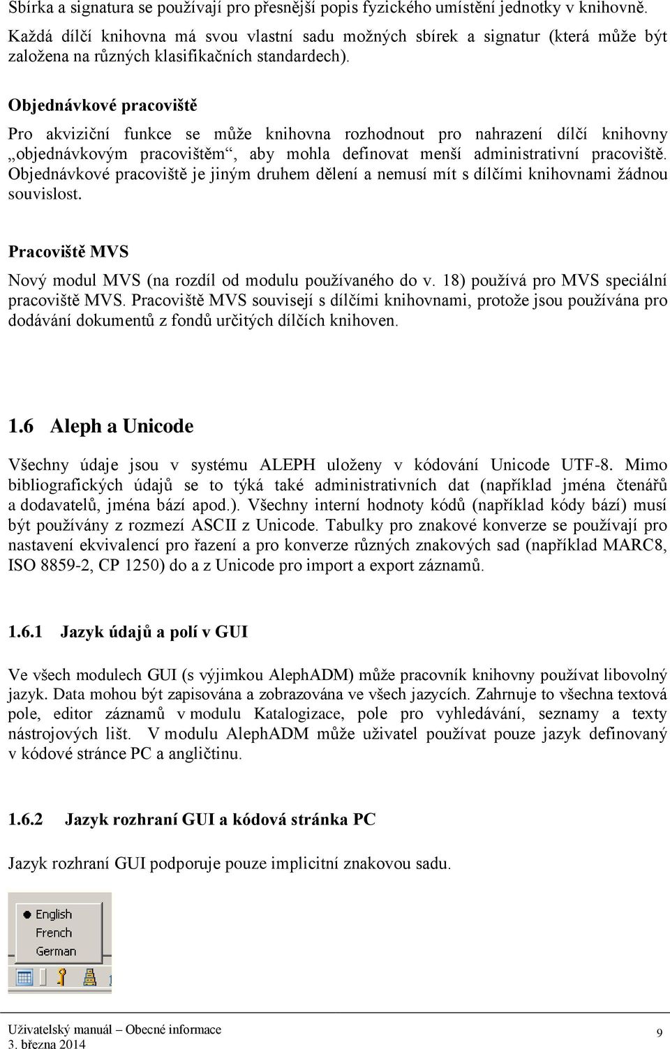 Objednávkové pracoviště Pro akviziční funkce se může knihovna rozhodnout pro nahrazení dílčí knihovny objednávkovým pracovištěm, aby mohla definovat menší administrativní pracoviště.