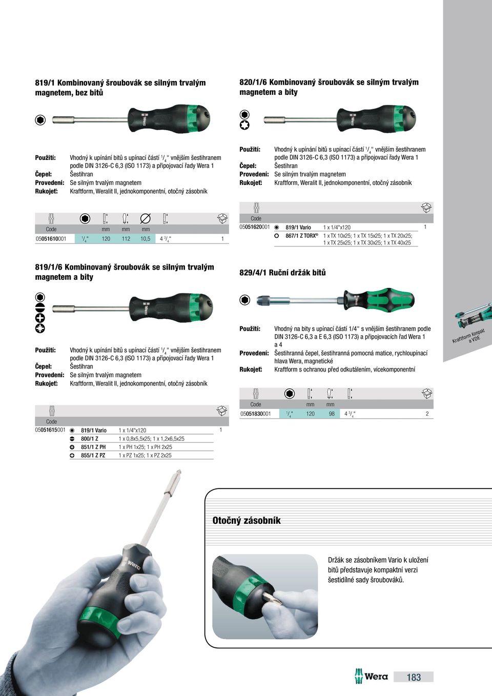 bitů s upínací částí " vnějším šestihranem podle DIN 326-C 6,3 (ISO 73) a připojovací řady Wera Čepel: Šestihran Provedení: Se silným trvalým magnetem Rukojeť: Kraftform, Weralit II,