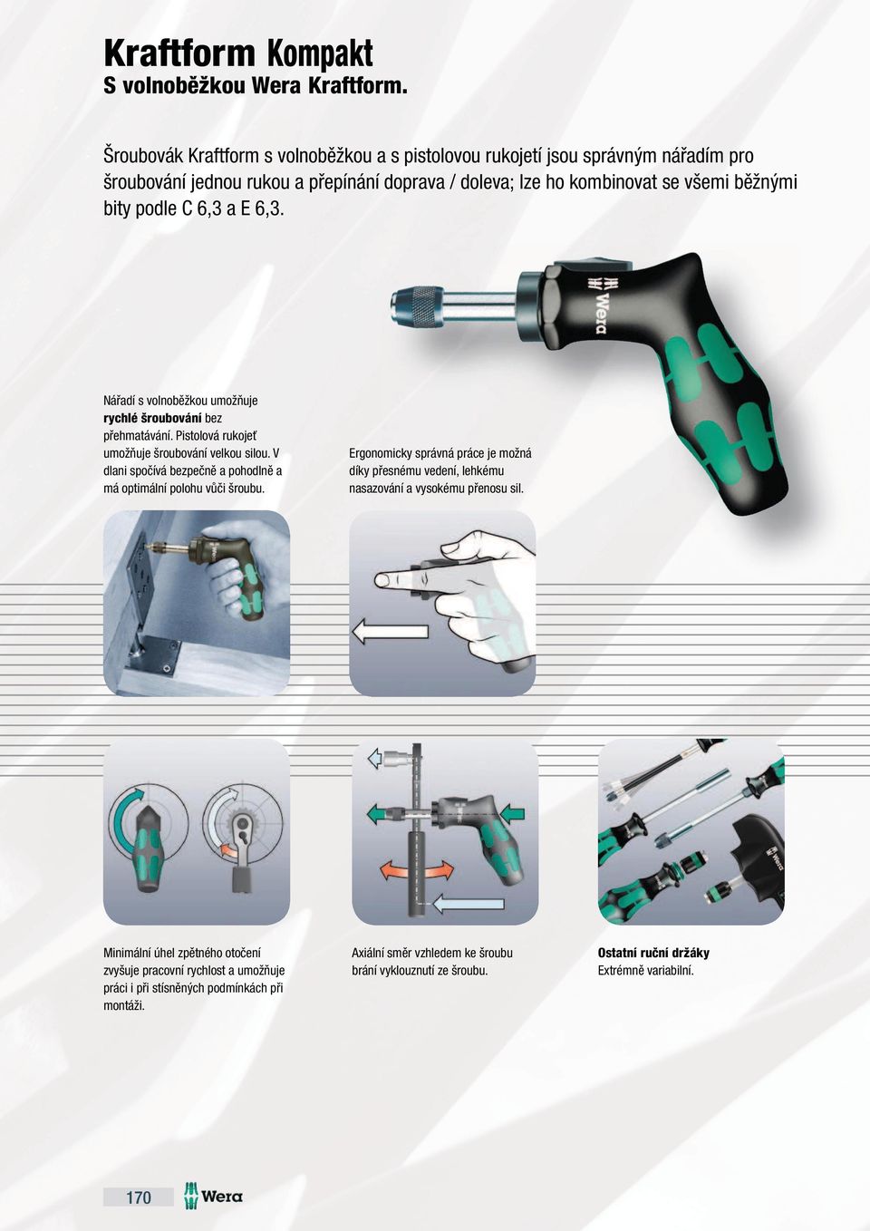 C 6,3 a E 6,3. Nářadí s volnoběžkou umožňuje rychlé šroubování bez přehmatávání. Pistolová rukojeť umožňuje šroubování velkou silou.