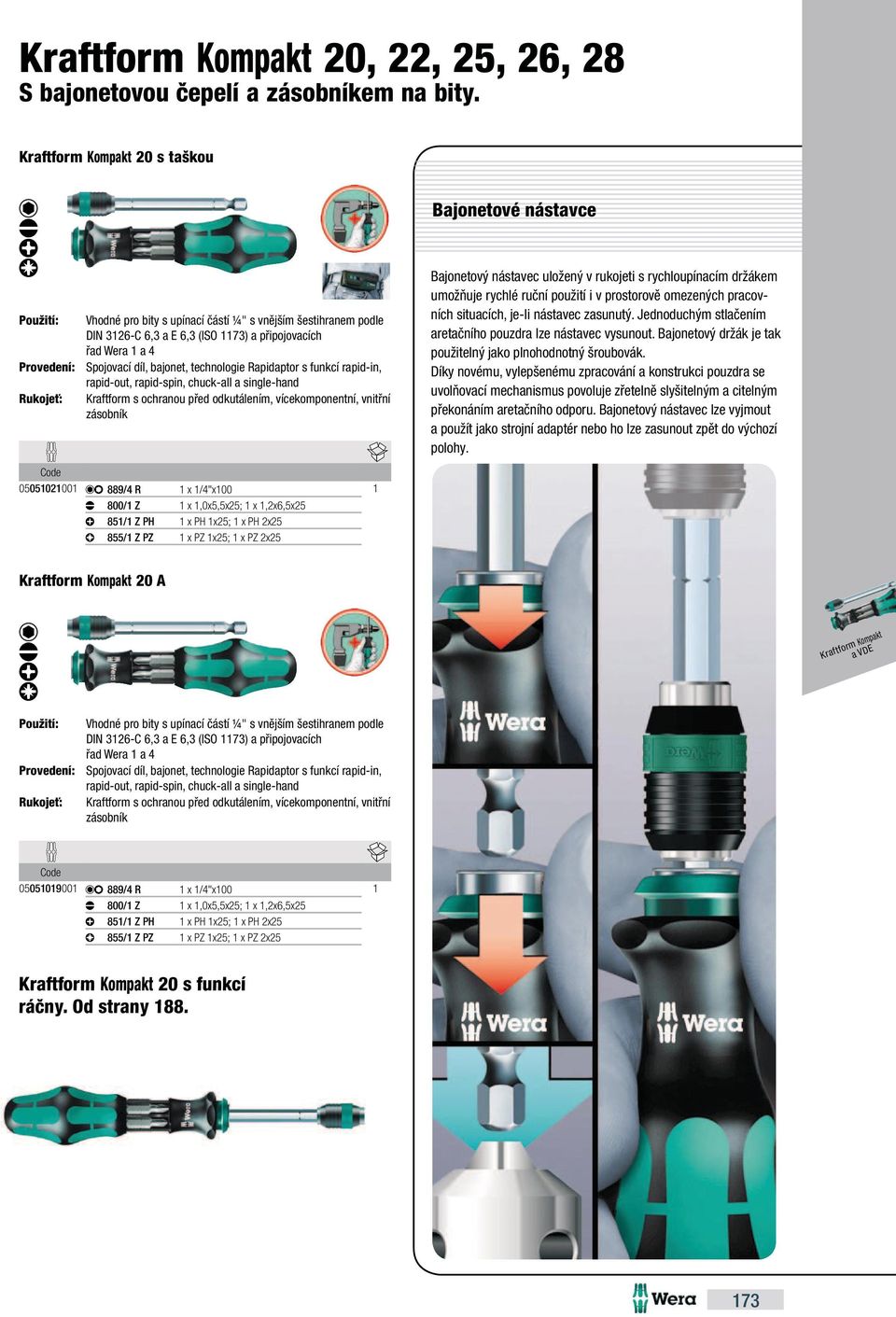 technologie Rapidaptor s funkcí rapid-in, rapid-out, rapid-spin, chuck-all a single-hand Rukojeť: Kraftform s ochranou před odkutálením, vícekomponentní, vnitřní zásobník Bajonetový nástavec uložený