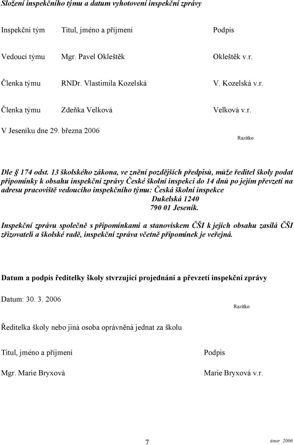 13 školského zákona, ve znění pozdějších předpisů, může ředitel školy podat připomínky k obsahu inspekční zprávy České školní inspekci do 14 dnů po jejím převzetí na adresu pracoviště vedoucího