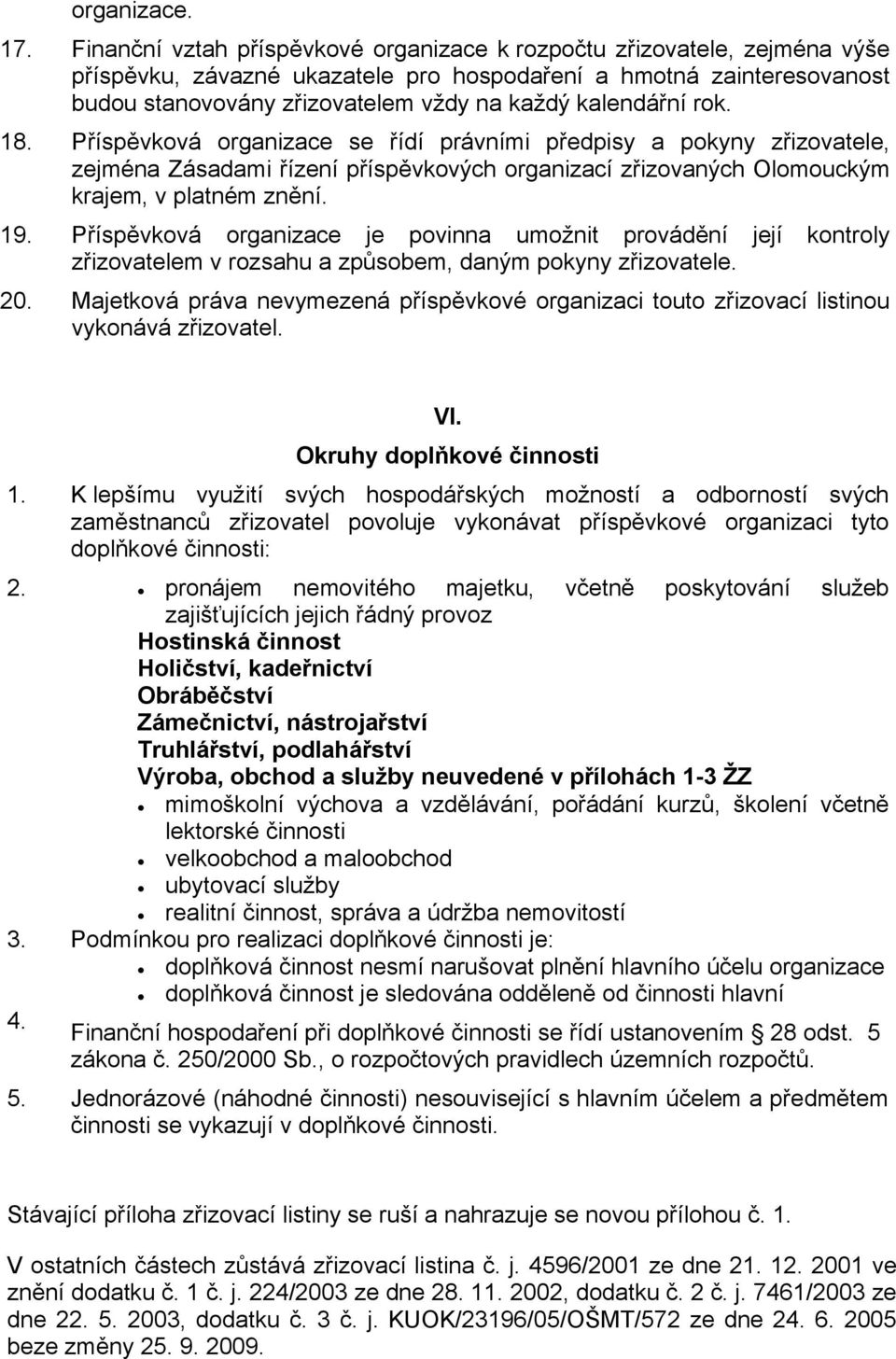 kalendářní rok. 18. Příspěvková organizace se řídí právními předpisy a pokyny zřizovatele, zejména Zásadami řízení příspěvkových organizací zřizovaných Olomouckým krajem, v platném znění. 19.