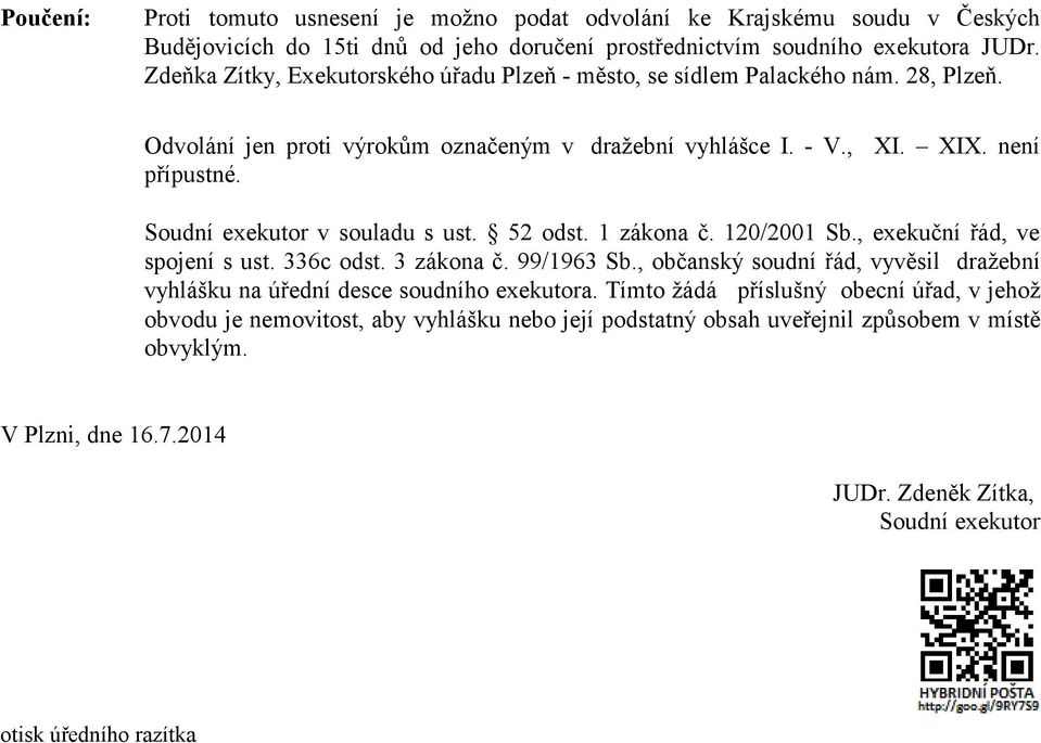 Soudní exekutor v souladu s ust. 52 odst. 1 zákona č. 120/2001 Sb., exekuční řád, ve spojení s ust. 336c odst. 3 zákona č. 99/1963 Sb.