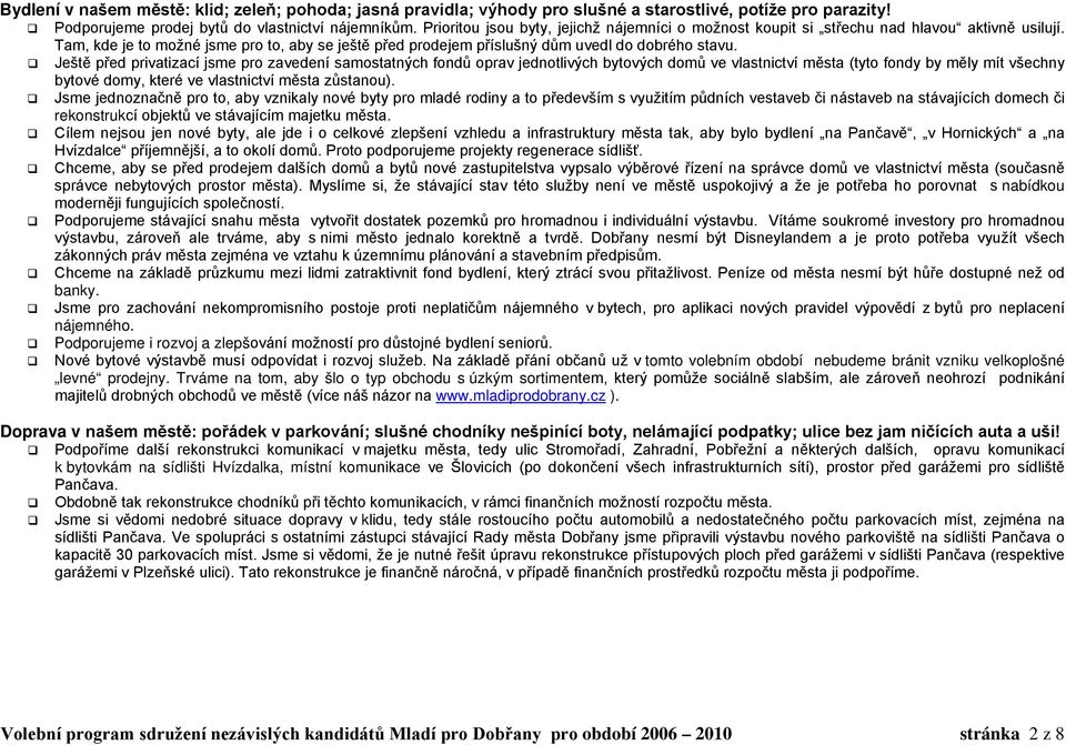 Ještě před privatizací jsme pro zavedení samostatných fondů oprav jednotlivých bytových domů ve vlastnictví města (tyto fondy by měly mít všechny bytové domy, které ve vlastnictví města zůstanou).