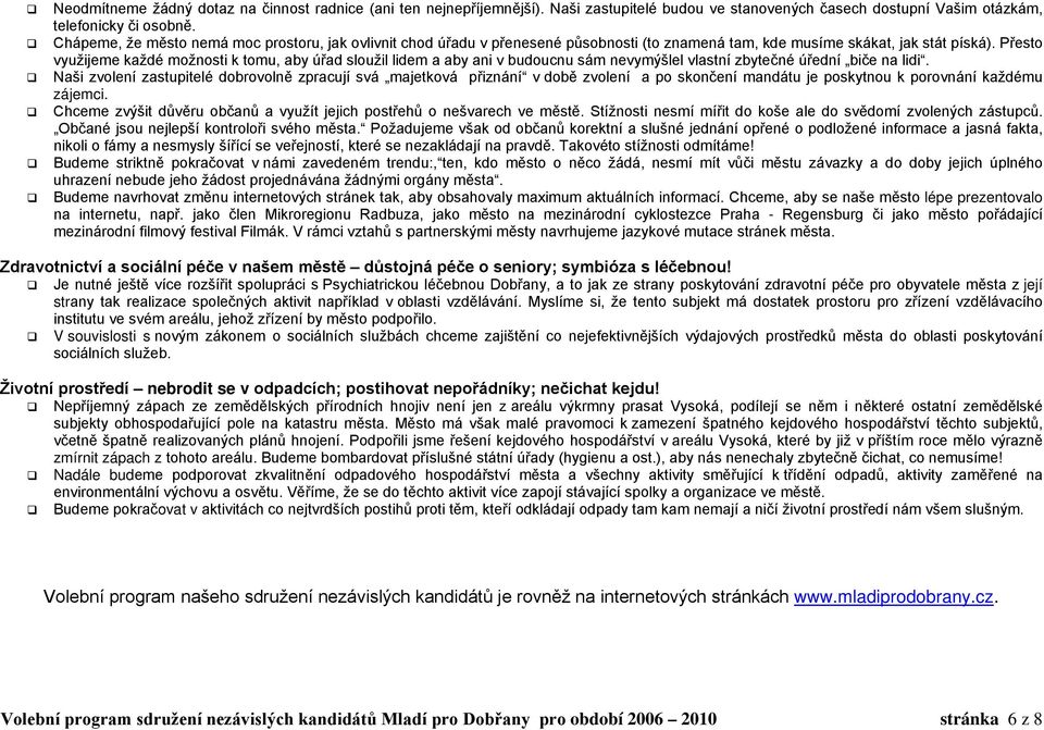 Přesto využijeme každé možnosti k tomu, aby úřad sloužil lidem a aby ani v budoucnu sám nevymýšlel vlastní zbytečné úřední biče na lidi.