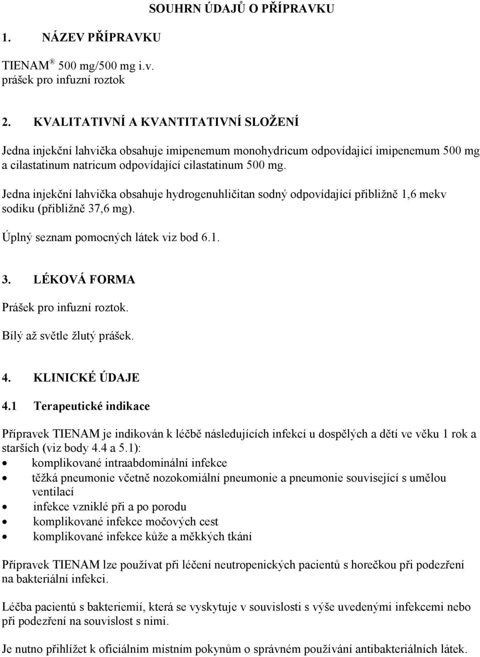 Jedna injekční lahvička obsahuje hydrogenuhličitan sodný odpovídající přibližně 1,6 mekv sodíku (přibližně 37,6 mg). Úplný seznam pomocných látek viz bod 6.1. 3. LÉKOVÁ FORMA Prášek pro infuzní roztok.