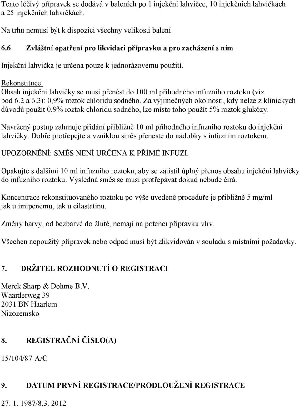 Rekonstituce: Obsah injekční lahvičky se musí přenést do 100 ml příhodného infuzního roztoku (viz bod 6.2 a 6.3): 0,9% roztok chloridu sodného.