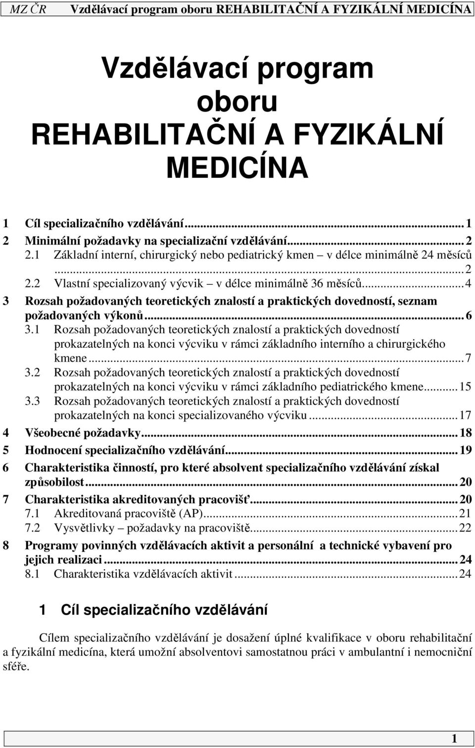 ..4 3 Rozsah požadovaných teoretických znalostí a praktických dovedností, seznam požadovaných výkonů... 6 3.